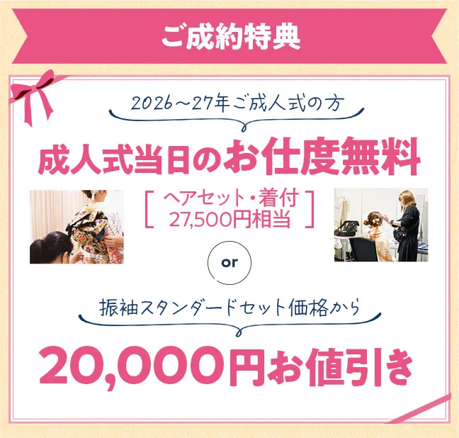 成約特典　2026年・2027年成人式の方は成人式当日のお仕度が無料　もしくは振袖スタンダードセト価格から2万円値引き