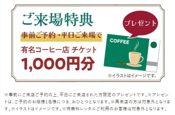 ご来場特典　事前予約・平日ご来場で有名コーヒー店チケット1,000円分プレゼント