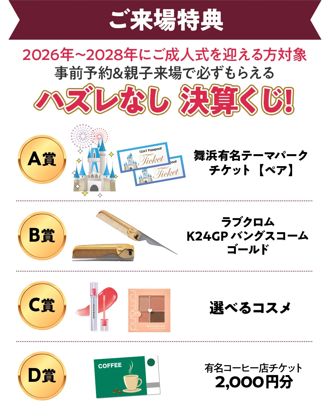 ハズレなし決算くじ　A賞舞浜有名テーマパーク チケット【ペア】 B賞ラブクロムK24GPバングスコームゴールド　C賞選べるコスメ　D賞有名コーヒー店チケット2,000円分